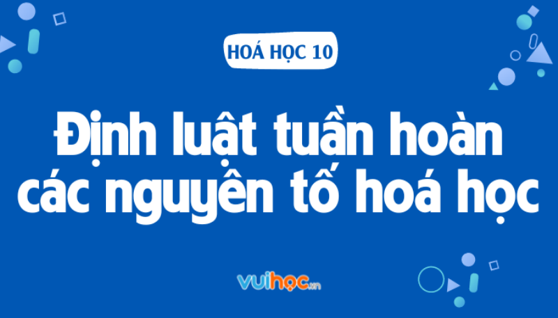 Bảng tuần hoàn hóa học mô tả cấu trúc và tính chất của các nguyên tố